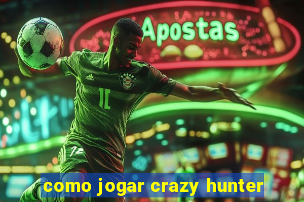 como jogar crazy hunter